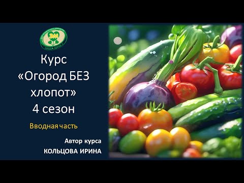 Видео: Курс "Огород БЕЗ хлопот"_4 сезон. Вводная часть. Автор и ведущий курса - Кольцова Ирина.