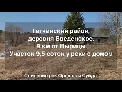 Видео: Гатчинский район , деревня Введенское, участок 9,5 соток у реки с домом, 9 км от Вырицы