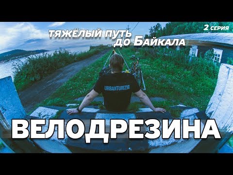 Видео: ВЕЛОДРЕЗИНА #2. Очень сложная дорога на Байкал.