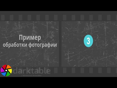 Видео: Darktable  Обработка фотографии 3
