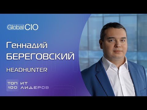 Видео: Топ-100 ИТ-лидеров: Геннадий Береговский, директор по ИТ, HeadHunter