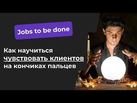 Видео: Jobs to be Done - Как узнать про клиента то, что он сам не осознает про себя - Глеб Федосеев