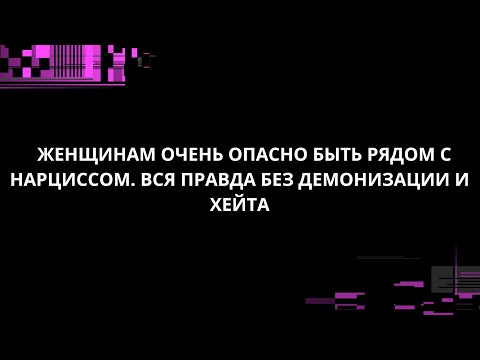 Видео: ЖЕНЩИНАМ ОЧЕНЬ ОПАСНО БЫТЬ РЯДОМ С НАРЦИССОМ. ВСЯ ПРАВДА БЕЗ ДЕМОНИЗАЦИИ И ХЕЙТА