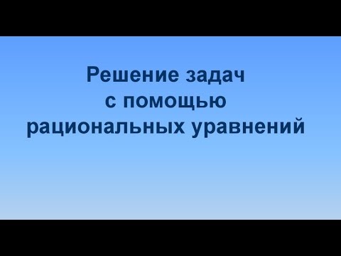 Видео: Алгебра 8 класс. Тема: "Решение задач с помощью рациональных уравнений"