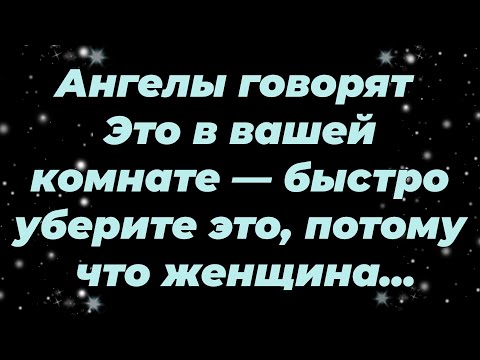 Видео: Ангелы говорят  Это в вашей комнате — быстро уберите это, потому что женщина...