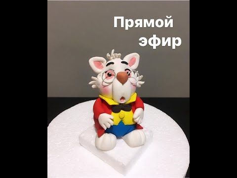 Видео: лепка из мастики. запись прямого эфира. зайка из Алисы в стране чудес. топпер на торт