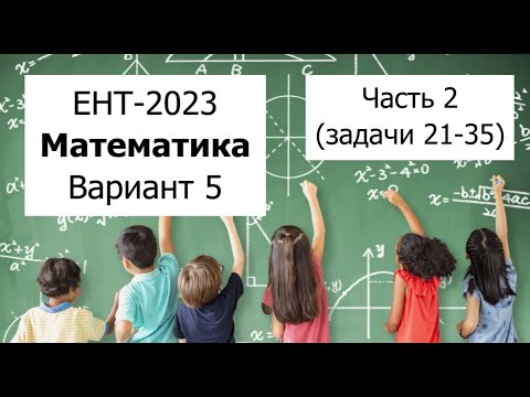 Видео: Разбор Варианта 5 ЕНТ 2023 по Математике от НЦТ - Полное решение | Часть 2 (задачи 21-35)