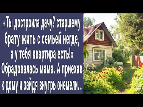 Видео: Ты достроила дачу? Брату жить негде. Обрадовалась мама. А приехав к дому и зайдя внутрь онемели...