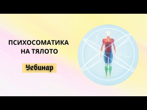 Видео: Уебинар ПРИЧИНИ ЗА ПСИХОСОМАТИКА НА ТЯЛОТО