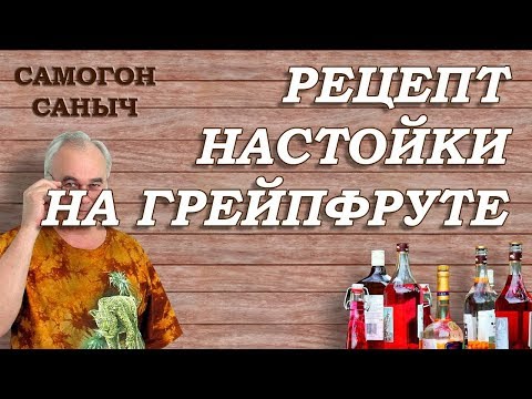 Видео: Настойка на ГРЕЙПФРУТЕ / Рецепты настоек / Самогон Саныч