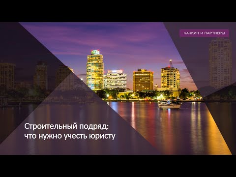 Видео: КАЧКИН И ПАРТНЕРЫ "Строительный подряд: что нужно учесть юристу" Лекция О.Дученко