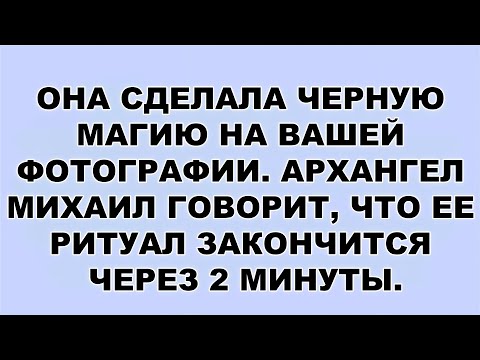 Видео: ОНА СДЕЛАЛА ЧЕРНУЮ МАГИЮ НА ВАШЕЙ ФОТОГРАФИИ  АРХАНГЕЛ МИХАИЛ ГОВОРИТ, ЧТО ЕЕ РИТУАЛ ЗАКОНЧИТСЯ...