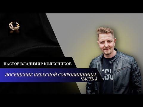 Видео: Пастор Владимир Колесников - Посещение Небесной сокровищницы. Часть 3
