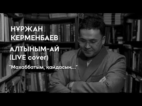 Видео: Нұржан Керменбаев - Алтыным-ай | (LIVE cover) | Махаббатым, қайдасың