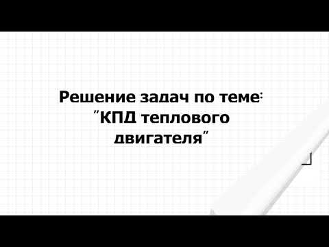 Видео: Урок Решение задач по теме КПД теплового двигателя