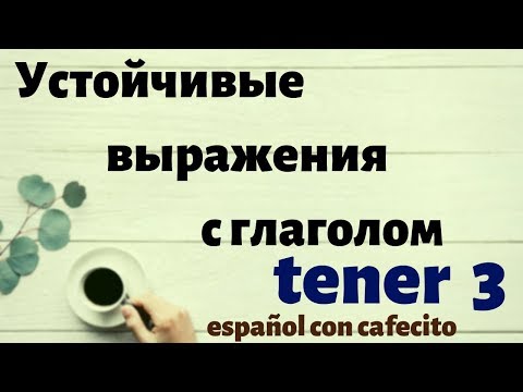 Видео: Испанский язык под кофеёк. Устойчивые выражения с глаголом TENER 3.