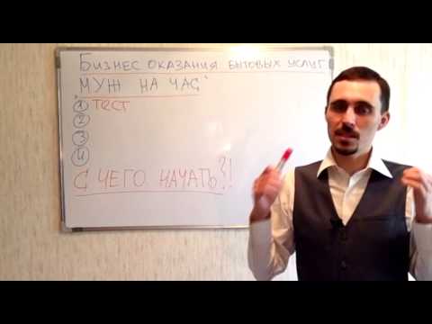 Видео: Урок 1. Создание бизнеса "Муж на час" (сервис оказания бытовых услуг населению)