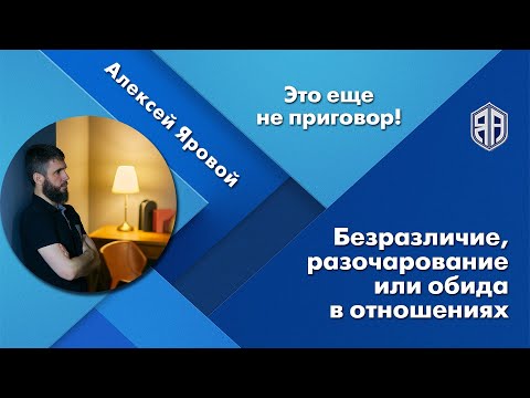 Видео: Безразличие, разочарование, или обида в отношениях - это не тупик. Реальный опыт.