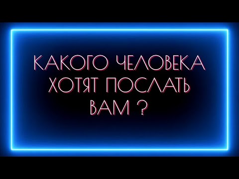 Видео: КАКОГО ЧЕЛОВЕКА И ДЛЯ ЧЕГО ВАМ ХОТЯТ ПОСЛАТЬ?