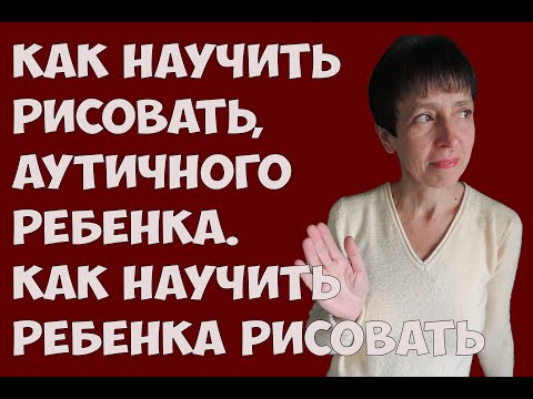Видео: Как научить рисовать, аутичного ребенка. Как научить ребенка рисовать. Рисунки аутиста