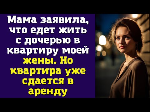 Видео: Мама заявила, что едет жить с дочерью в квартиру моей жены. Но квартира уже сдается в аренду