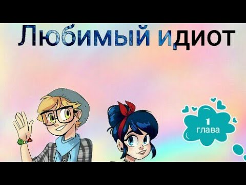 Видео: Фанфик / ледибаг и супер кот / Любимый идиот  Глава 1 "А завтра может быть..."