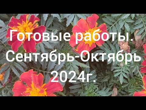 Видео: Готовые работы за сентябрь и октябрь/Октябрь 2024 г.