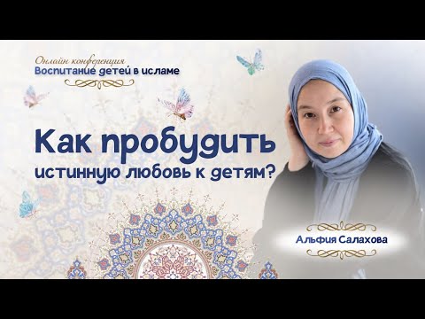 Видео: Лекция от Альфии Салаховой на тему "Как пробудить истинную любовь к детям"