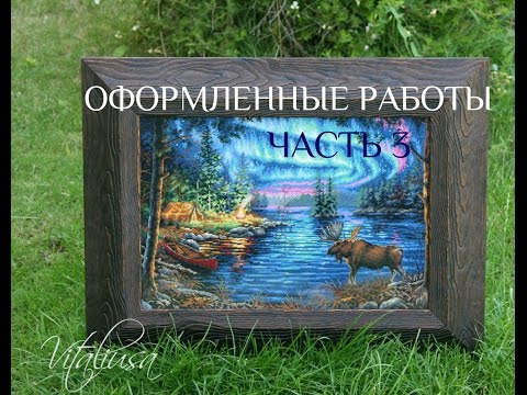 Видео: Вышивка. Мои оформленные работы. Часть 3 (последняя)