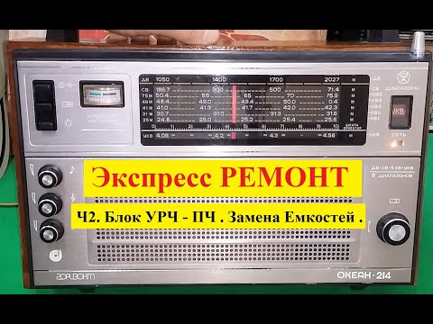 Видео: Океан 214 . Экспресс -  РЕМОНТ ! Ч2 . Блок УРЧ - ПЧ . Замена Емкостей  .