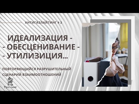 Видео: Идеализация - Обесценивание - Утилизация...