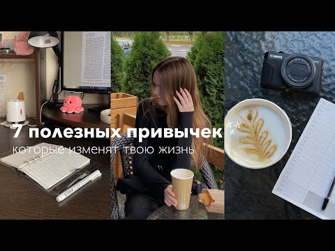 Видео: 7 полезных ПРИВЫЧЕК, которые ИЗМЕНЯТ твою жизнь