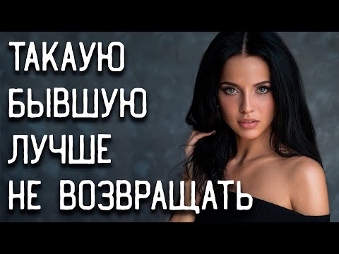 Видео: НИКОГДА НЕ ВОЗВРАЩАЙ ТАКУЮ БЫВШУЮ!