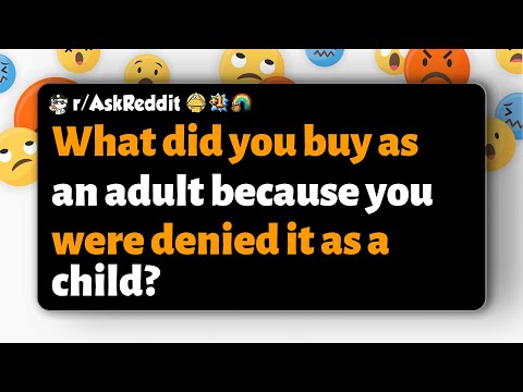 Видео: r/AskReddit | Что вы купили, будучи взрослым, потому что в детстве вам в этом отказывали?