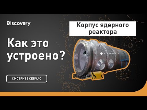 Видео: Корпус ядерного реактора | Как это устроено? | Discovery