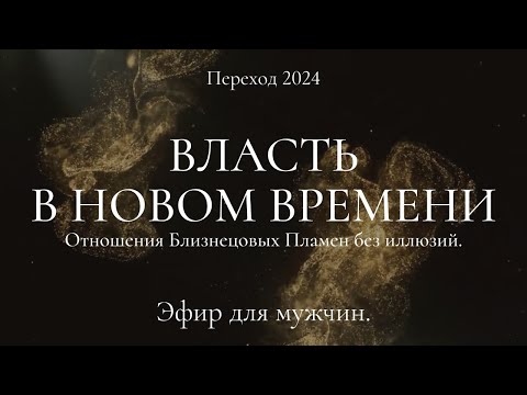 Видео: Переход 2024. Власть в Новом Времени. Отношения Близнецовых Пламен без иллюзий. Эфир для мужчин.