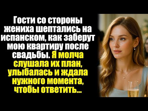 Видео: Гости со стороны жениха шептались на испанском, как заберут мою квартиру после свадьбы, я молча...