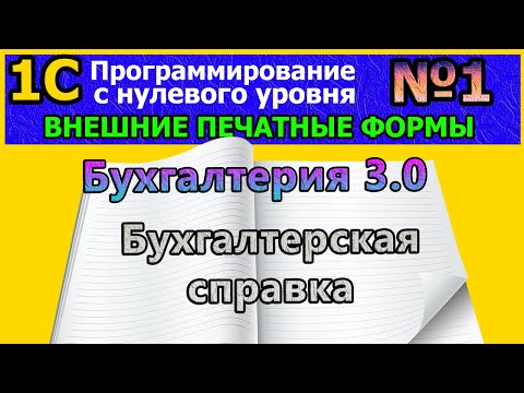 Видео: №1|1с с нуля. ВПФ. Внешняя печатная форма «бухгалтерская справка». Бух. 3.0 | #1С, #программирование
