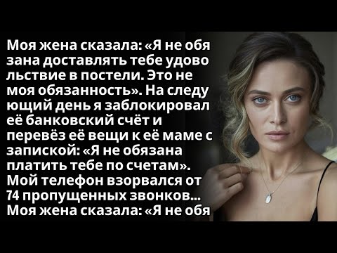 Видео: Моя жена сказала: «Я не обязана доставлять тебе удовольствие в постели. Это не моя обязанность»...