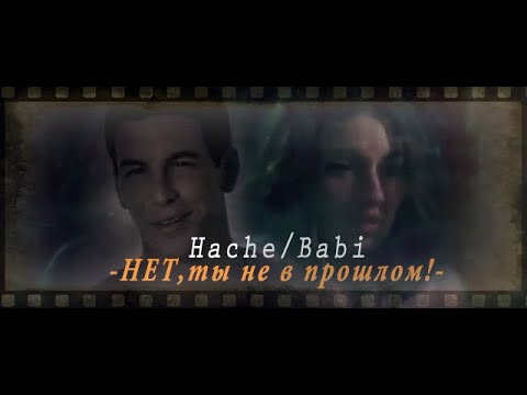 Видео: ➤Hache & Babi || НЕТ, ты не в прошлом.