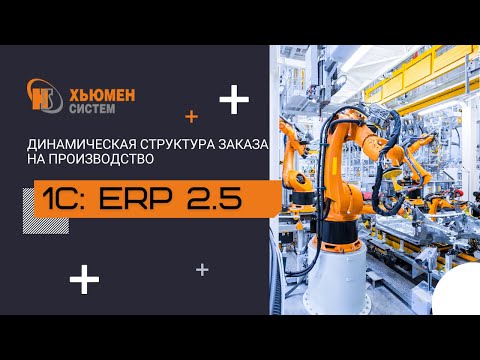 Видео: Динамическая структура заказа на производство | 1С:ERP 2.5 | Хьюмен систем