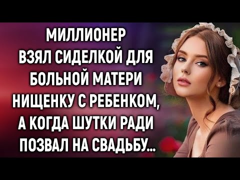 Видео: Миллионер взял сиделкой нищенку с ребенком, а когда шутки ради позвал на свадьбу…