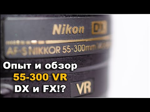 Видео: Объектив Nikkor Nikon 55-300 VR Опыт На кропе и полном кадре