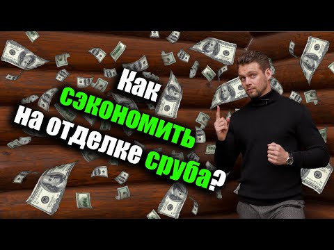 Видео: 7 советов, как в 3 РАЗА сэкономить на отделке сруба без ущерба качеству