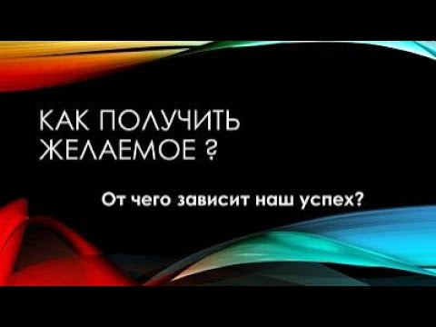 Видео: КАК ПОЛУЧИТЬ ЖЕЛАЕМОЕ ?