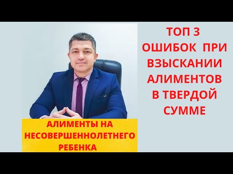 Видео: Топ 3 ошибок при взыскании алиментов в твердой сумме