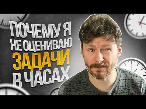 Видео: Почему я не оцениваю задачи в часах
