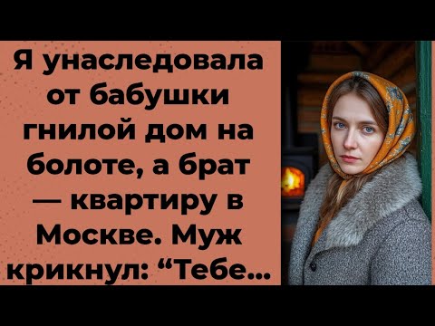 Видео: Унаследовала дом на болоте, брату досталась квартира в Москве — реакция мужа шокировала