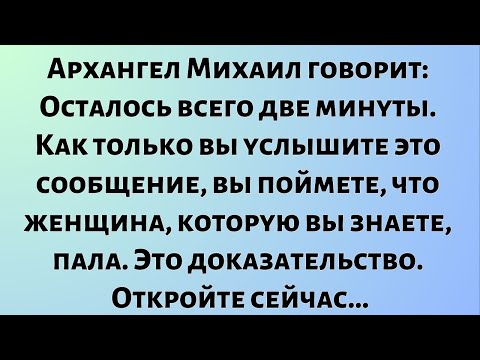 Видео: Архангел Михаил говорит: «Осталось всего две минуты». Как только вы услышите это сообщение, вы...