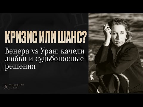 Видео: КРИЗИС ИЛИ ШАНС/ВЕНЕРА vs УРАН: качели любви и судьбоносные решения